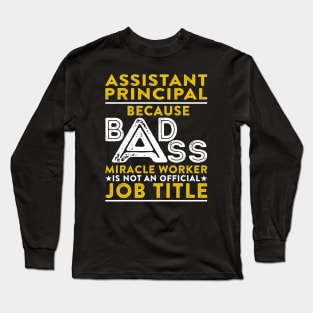 Assistant Principal Because Badass Miracle Worker Is Not An Official Job Title Long Sleeve T-Shirt